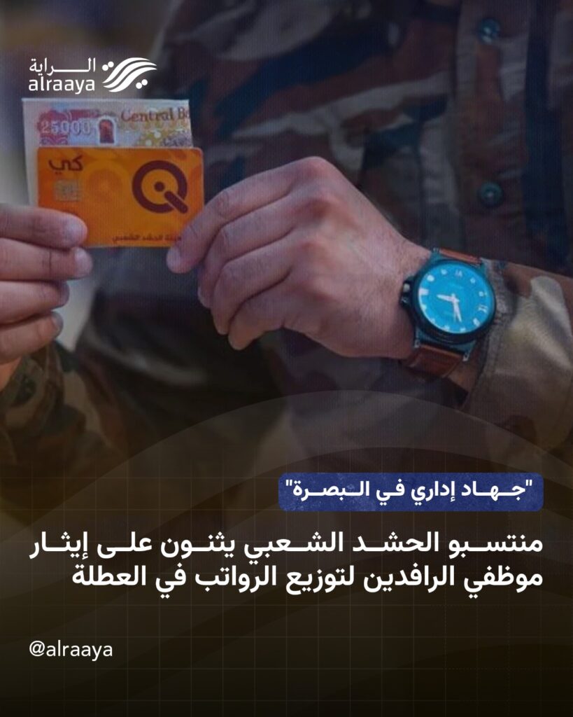 “جهاد إداري في البصرة” منتسبو الحشد الشعبي يثنون على إيثار موظفي الرافدين لتوزيع الرواتب في العطلة